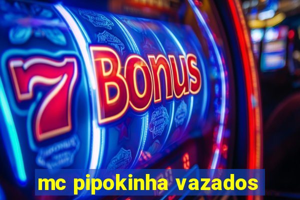 mc pipokinha vazados